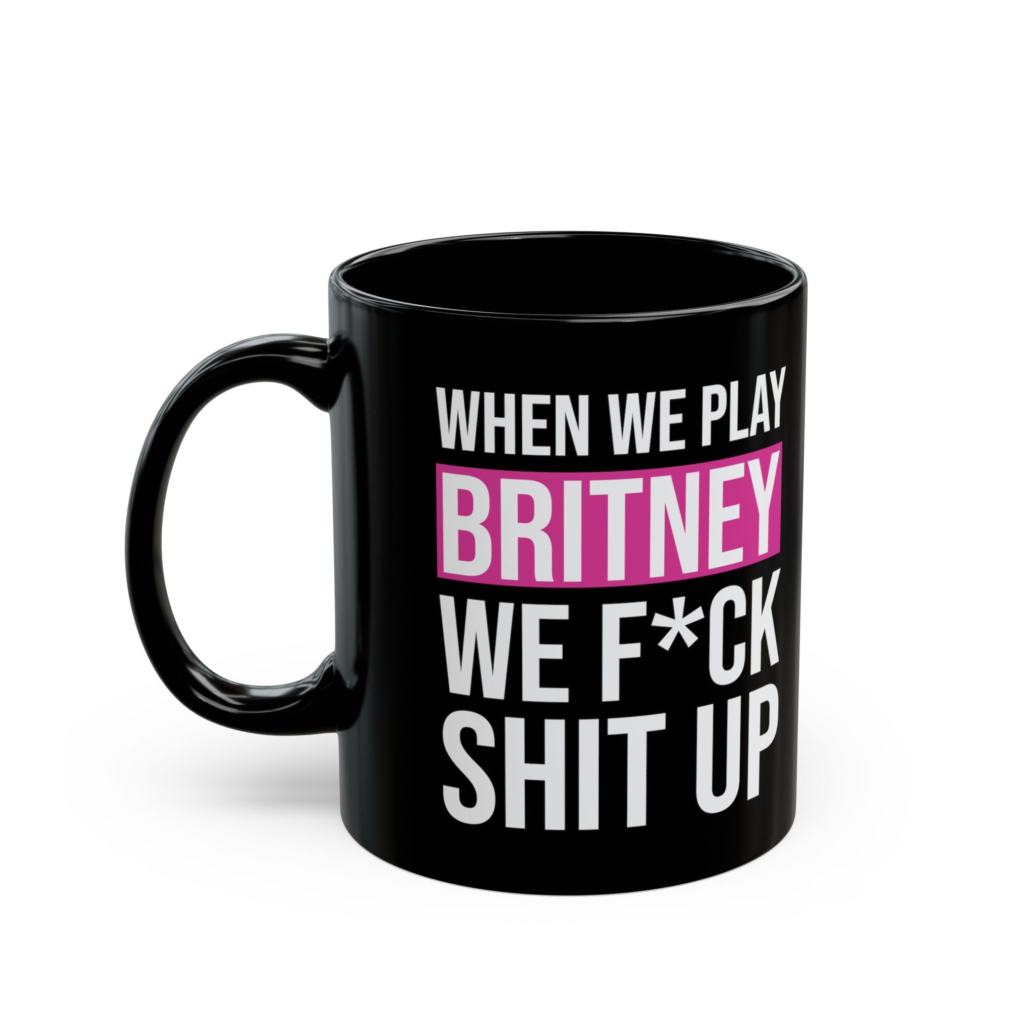 When We Play Britney We F*ck Sh*t Up Black Mug | Cody Rigsby Quote Mug