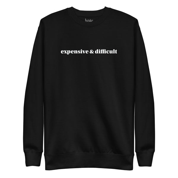 Expensive and Difficult Premium Sweatshirt | Luxie Edition Best Selling Sweatshirt
