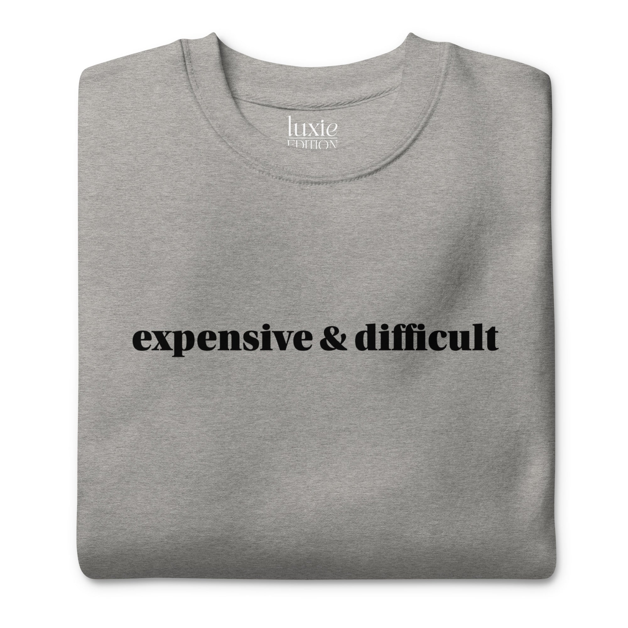 Expensive and Difficult Premium Sweatshirt | Luxie Edition Best Selling Sweatshirt